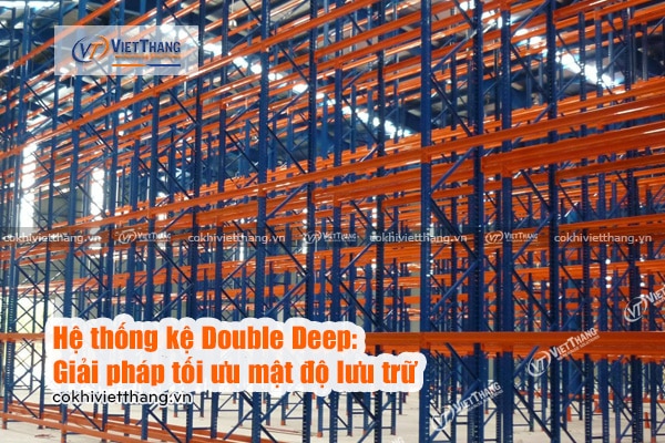Kệ Selective hay Double Deep? Lựa chọn nào phù hợp cho kho hàng thực phẩm năm 2026? 6 Hệ-thống-kệ-Double-Deep-Giải-pháp-tối-ưu-mật-độ-lưu-trữ