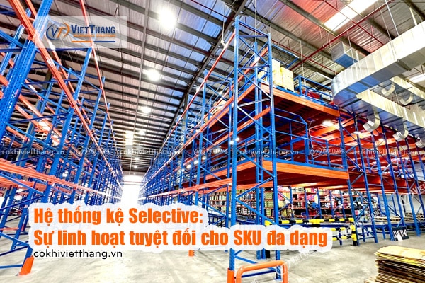 Kệ Selective hay Double Deep? Lựa chọn nào phù hợp cho kho hàng thực phẩm năm 2026? 5 Hệ-thống-kệ-Selective-Sự-linh-hoạt-tuyệt-đối-cho-SKU-đa-dạng
