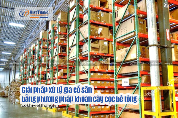 Giải pháp xử lý nền kho yếu khi lắp đặt hệ thống kệ tải nặng mật độ cao 5 Giải-pháp-xử-lý-gia-cố-sàn-bằng-phương-pháp-khoan-cấy-cọc-bê-tông